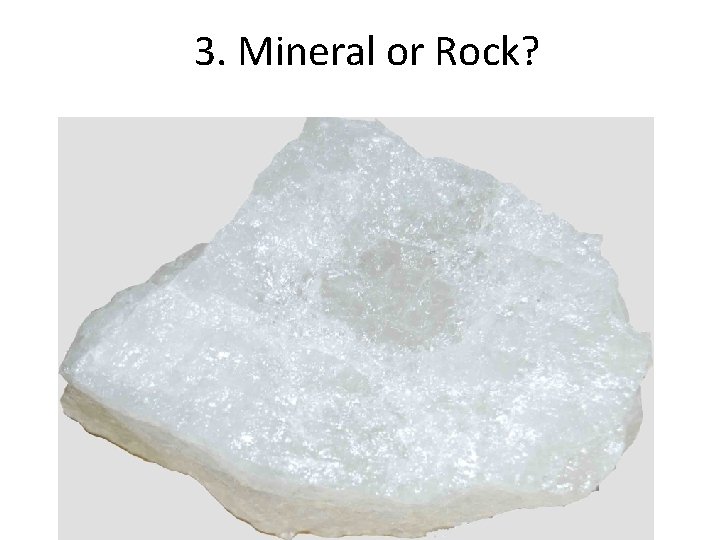 3. Mineral or Rock? 