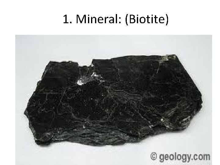 1. Mineral: (Biotite) 