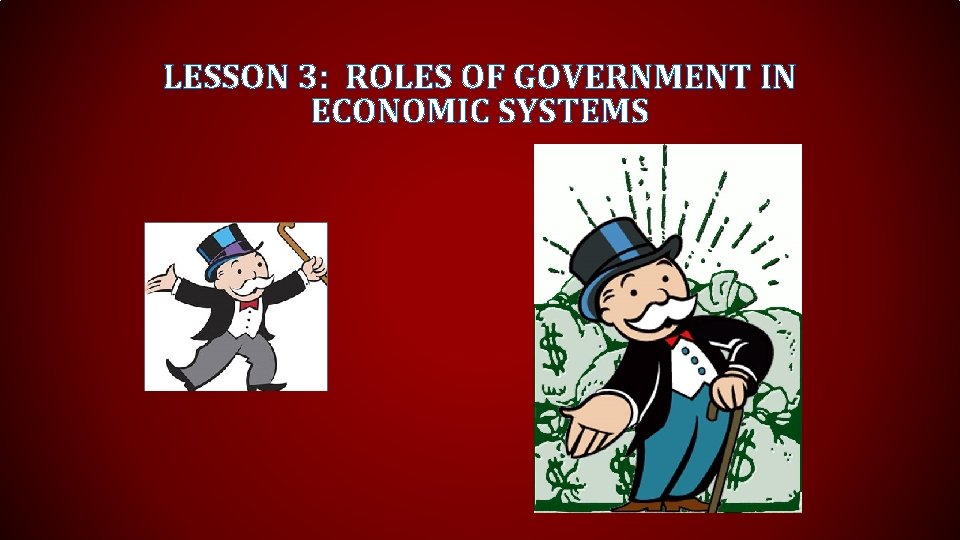 LESSON 3: ROLES OF GOVERNMENT IN ECONOMIC SYSTEMS 
