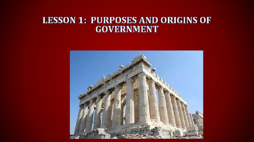 LESSON 1: PURPOSES AND ORIGINS OF GOVERNMENT 