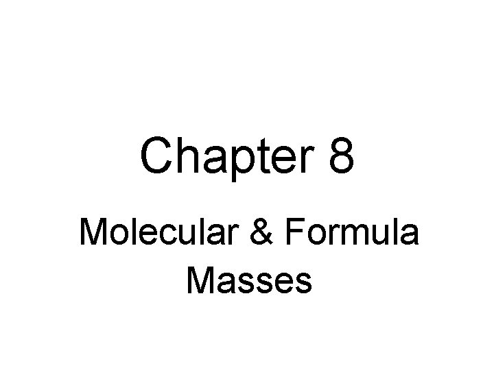 Chapter 8 Molecular & Formula Masses 
