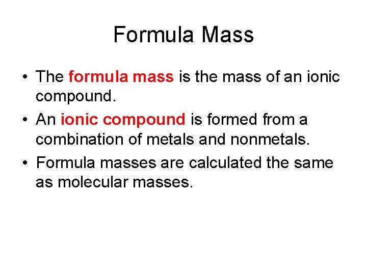 Formula Mass • The formula mass is the mass of an ionic compound. •
