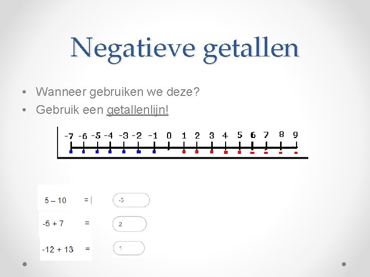 Negatieve getallen • Wanneer gebruiken we deze? • Gebruik een getallenlijn! 