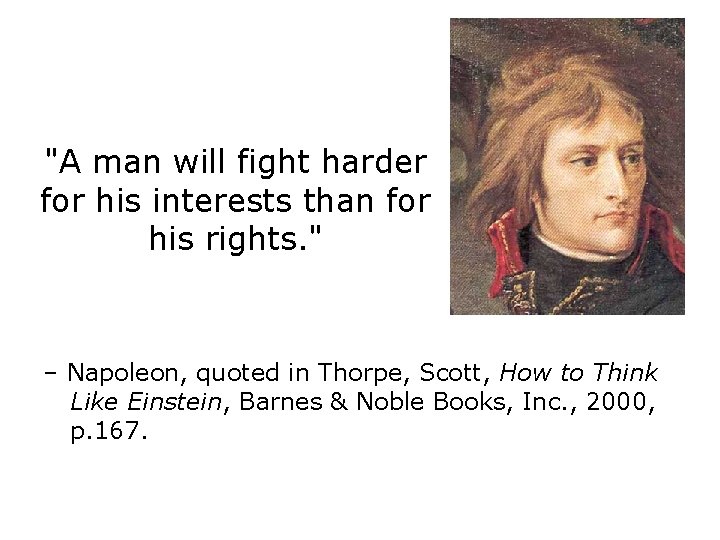 "A man will fight harder for his interests than for his rights. " –