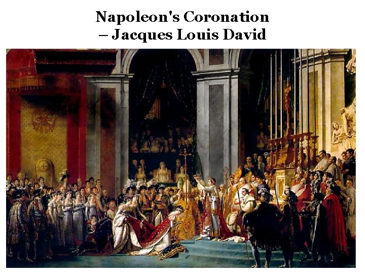 Napoleon's Coronation – Jacques Louis David Napoleon's Coronation – Jacques Louis David