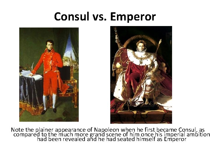 Consul vs. Emperor Note the plainer appearance of Napoleon when he first became Consul, Consul vs. Emperor Note the plainer appearance of Napoleon when he first became Consul,