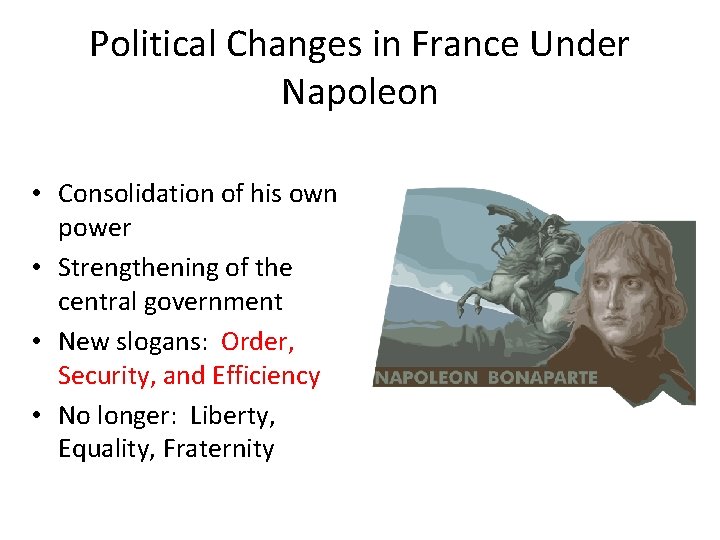Political Changes in France Under Napoleon • Consolidation of his own power • Strengthening