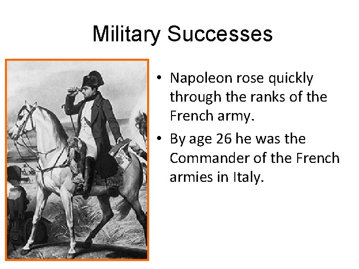 Military Successes • Napoleon rose quickly through the ranks of the French army. • Military Successes • Napoleon rose quickly through the ranks of the French army. •