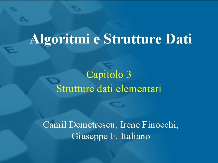 Algoritmi e Strutture Dati Capitolo 3 Strutture dati elementari Camil Demetrescu, Irene Finocchi, Giuseppe