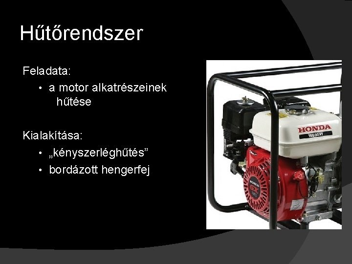 Hűtőrendszer Feladata: • a motor alkatrészeinek hűtése Kialakítása: • „kényszerléghűtés” • bordázott hengerfej 