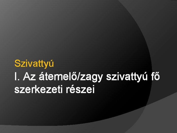 Szivattyú I. Az átemelő/zagy szivattyú fő szerkezeti részei 