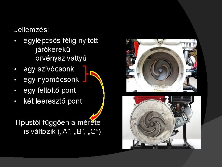 Jellemzés: • egylépcsős félig nyitott járókerekű örvényszivattyú • egy szívócsonk • egy nyomócsonk •