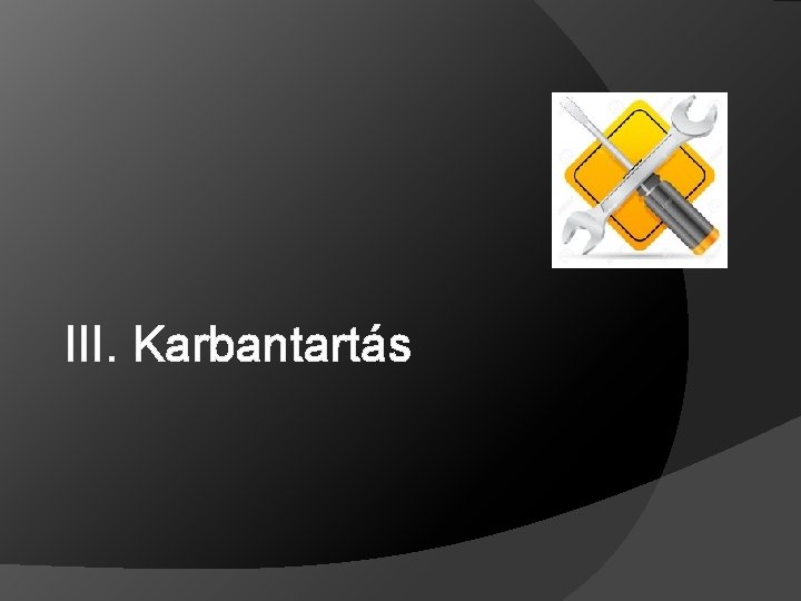 III. Karbantartás 