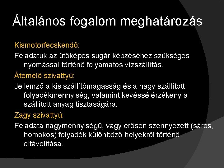 Általános fogalom meghatározás Kismotorfecskendő: Feladatuk az ütőképes sugár képzéséhez szükséges nyomással történő folyamatos vízszállítás.