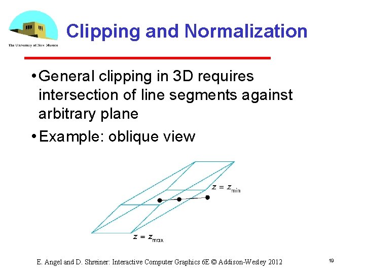 Clipping and Normalization • General clipping in 3 D requires intersection of line segments