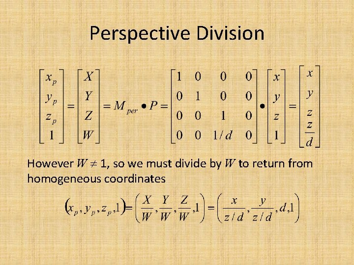 Perspective Division However W 1, so we must divide by W to return from