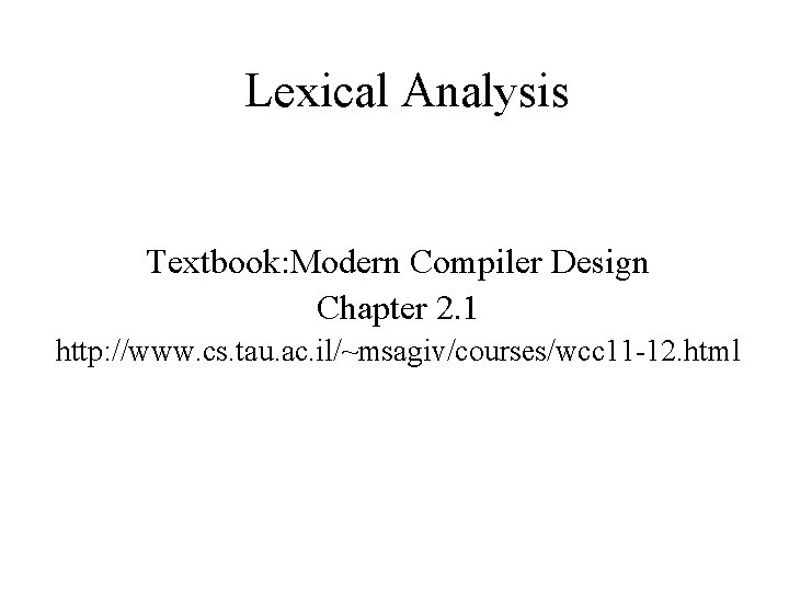 Lexical Analysis Textbook: Modern Compiler Design Chapter 2. 1 http: //www. cs. tau. ac.