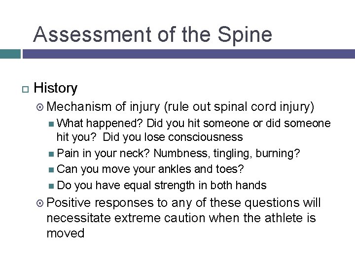 Assessment of the Spine History Mechanism of injury (rule out spinal cord injury) What