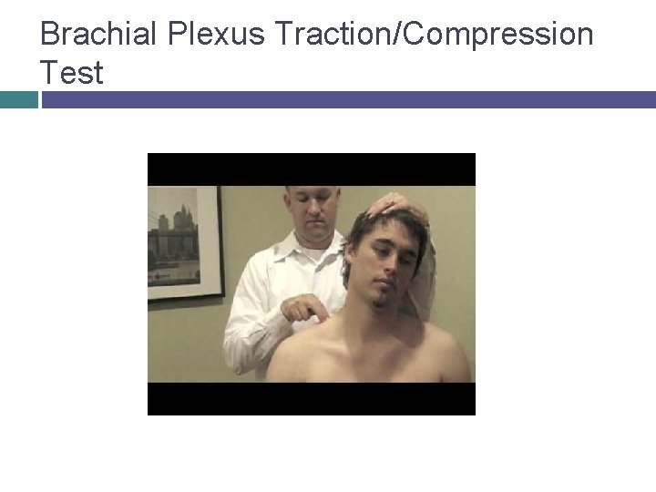 Brachial Plexus Traction/Compression Test © 2007 Mc. Graw-Hill Higher Education. All rights reserved. 