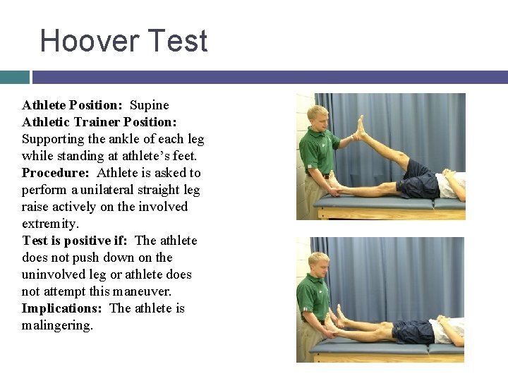 Hoover Test Athlete Position: Supine Athletic Trainer Position: Supporting the ankle of each leg