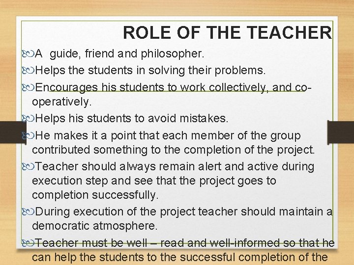 ROLE OF THE TEACHER A guide, friend and philosopher. Helps the students in solving