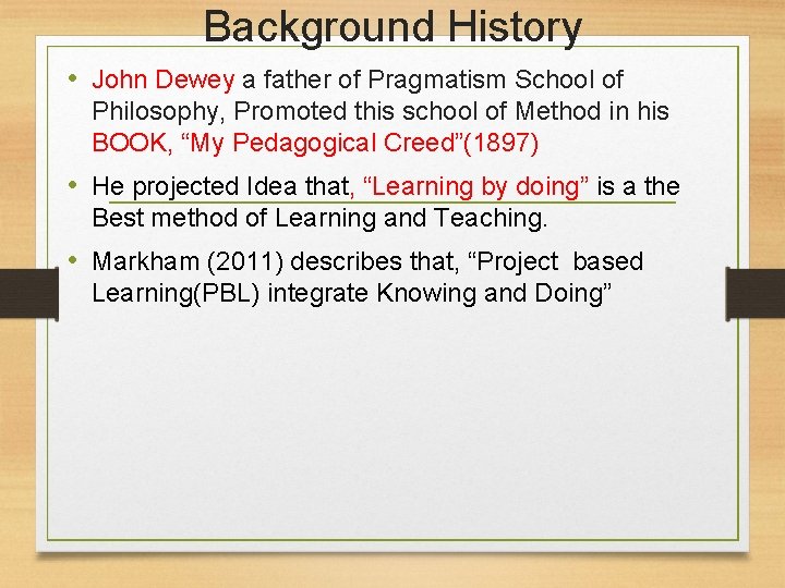 Background History • John Dewey a father of Pragmatism School of Philosophy, Promoted this