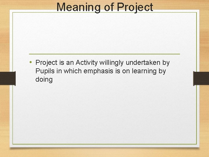 Meaning of Project • Project is an Activity willingly undertaken by Pupils in which