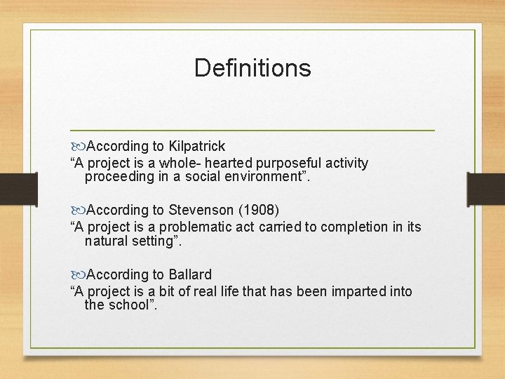 Definitions According to Kilpatrick “A project is a whole- hearted purposeful activity proceeding in