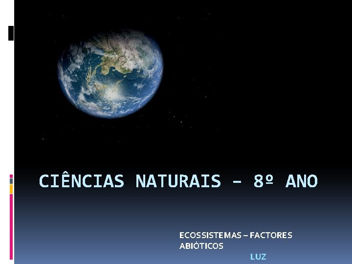 CIÊNCIAS NATURAIS – 8º ANO ECOSSISTEMAS – FACTORES ABIÓTICOS LUZ 