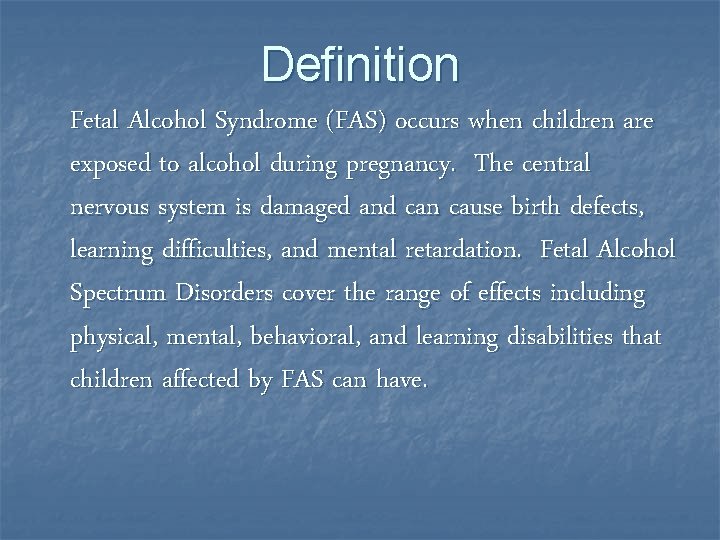 Definition Fetal Alcohol Syndrome (FAS) occurs when children are exposed to alcohol during pregnancy. Definition Fetal Alcohol Syndrome (FAS) occurs when children are exposed to alcohol during pregnancy.