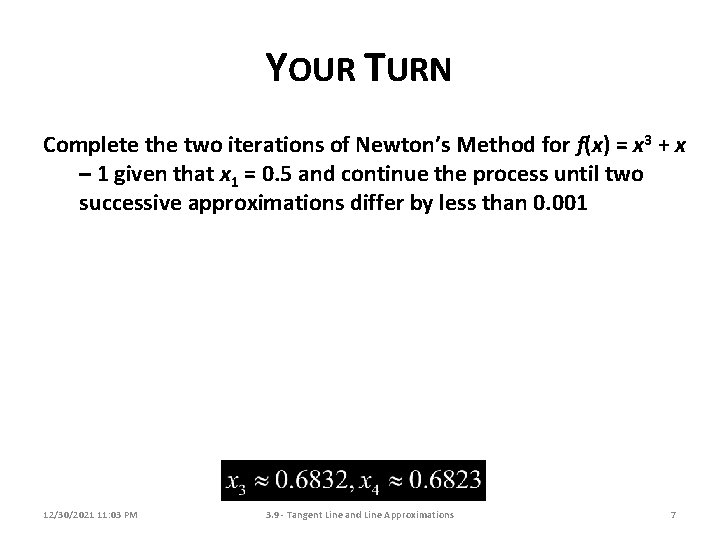 YOUR TURN Complete the two iterations of Newton’s Method for f(x) = x 3 YOUR TURN Complete the two iterations of Newton’s Method for f(x) = x 3