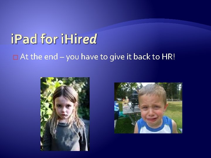 i. Pad for i. Hired � At the end – you have to give
