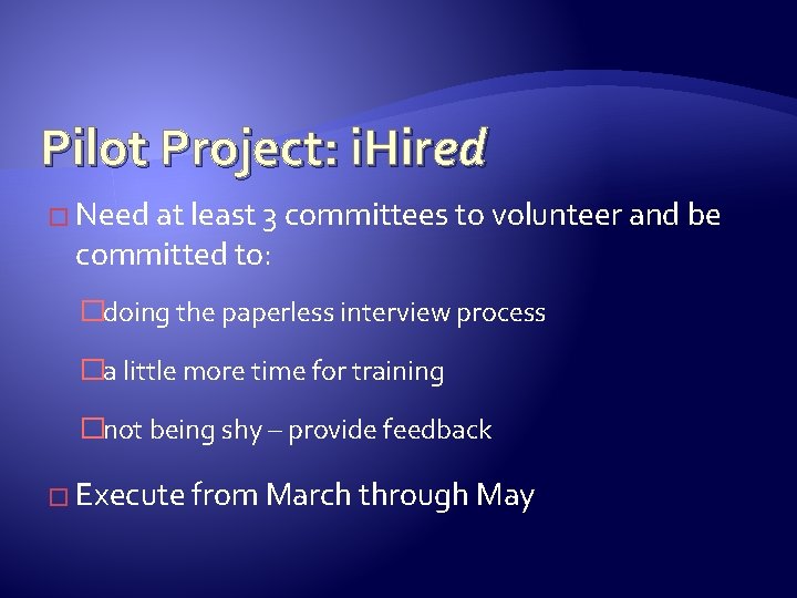 Pilot Project: i. Hired � Need at least 3 committees to volunteer and be