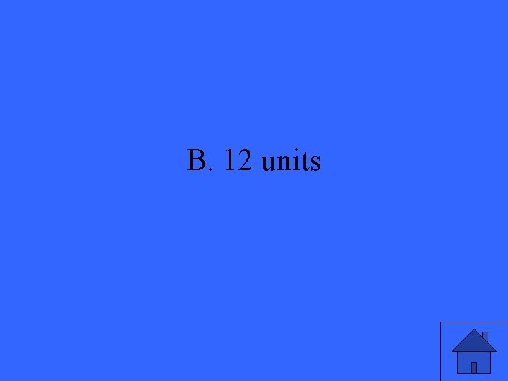 B. 12 units 