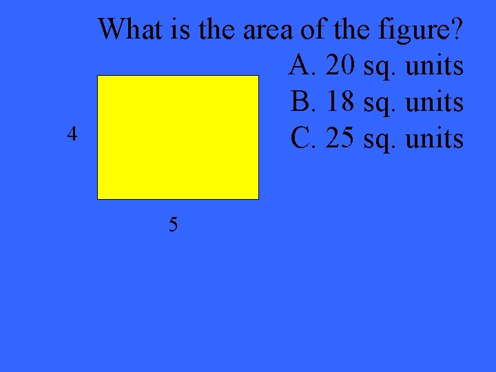 4 What is the area of the figure? A. 20 sq. units B. 18