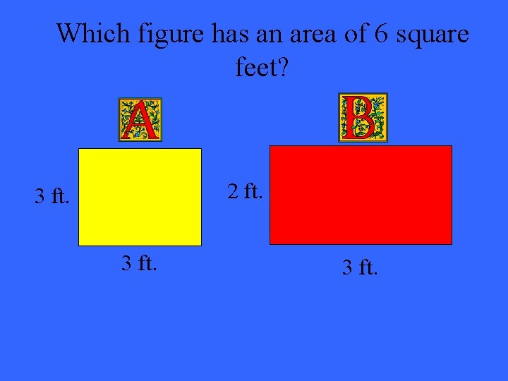 Which figure has an area of 6 square feet? 2 ft. 3 ft. 