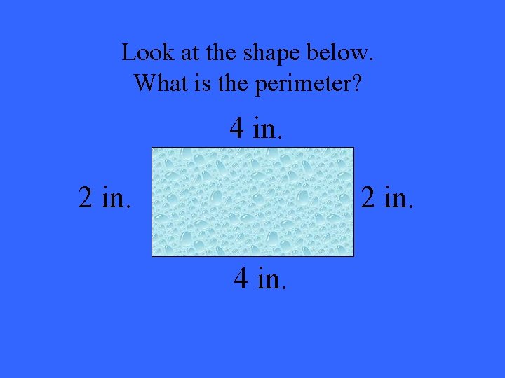 Look at the shape below. What is the perimeter? 4 in. 2 in. 4