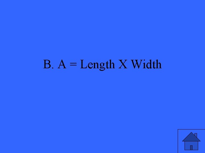 B. A = Length X Width 