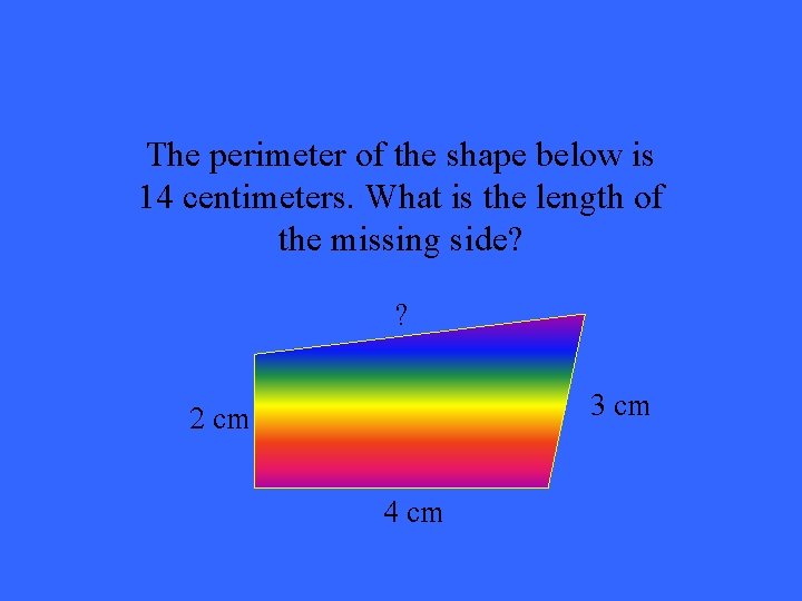 The perimeter of the shape below is 14 centimeters. What is the length of