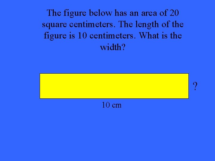 The figure below has an area of 20 square centimeters. The length of the