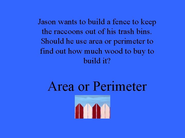 Jason wants to build a fence to keep the raccoons out of his trash