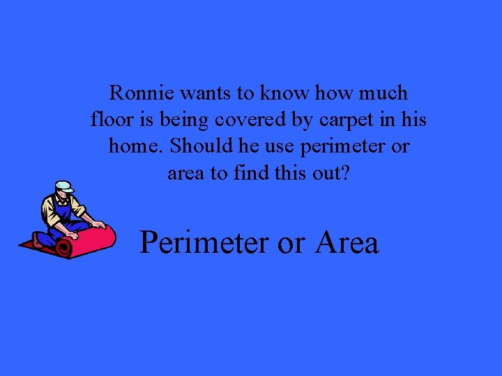 Ronnie wants to know how much floor is being covered by carpet in his