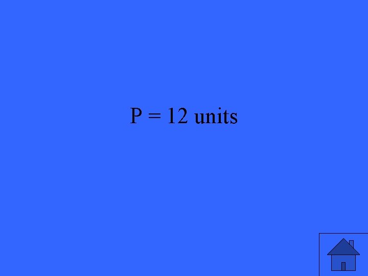 P = 12 units 