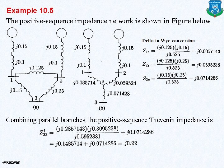 Example 10. 5 The positive-sequence impedance network is shown in Figure below. Combining parallel