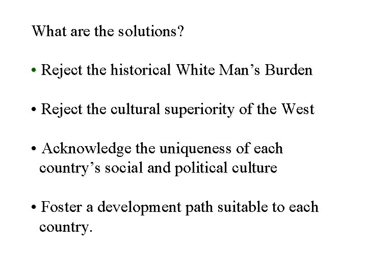 What are the solutions? • Reject the historical White Man’s Burden • Reject the What are the solutions? • Reject the historical White Man’s Burden • Reject the