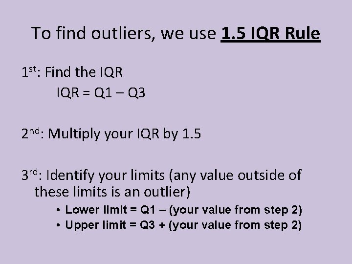 To find outliers, we use 1. 5 IQR Rule 1 st: Find the IQR
