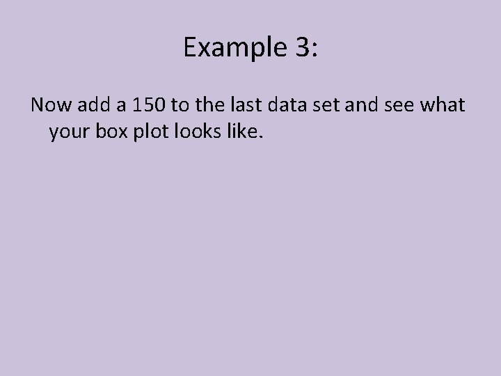 Example 3: Now add a 150 to the last data set and see what