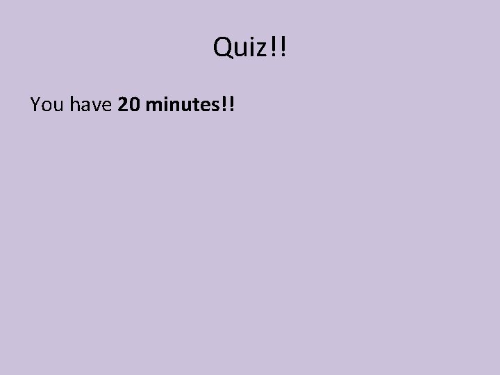 Quiz!! You have 20 minutes!! 