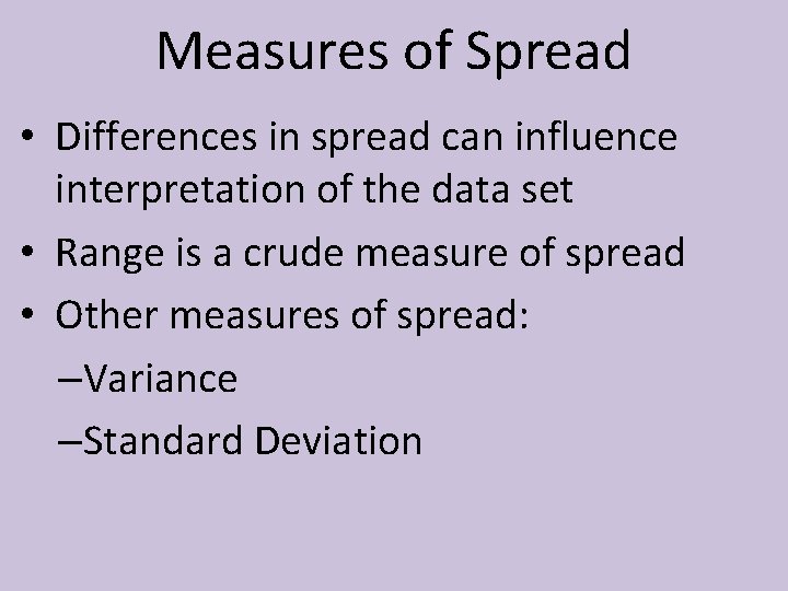 Measures of Spread • Differences in spread can influence interpretation of the data set
