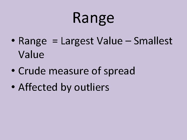 Range • Range = Largest Value – Smallest Value • Crude measure of spread